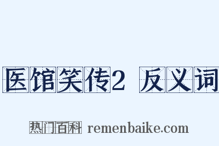 医馆笑传2反义词是什么意思的图片